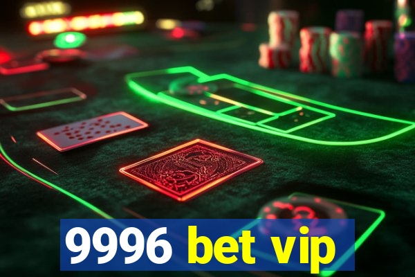 9996 bet vip